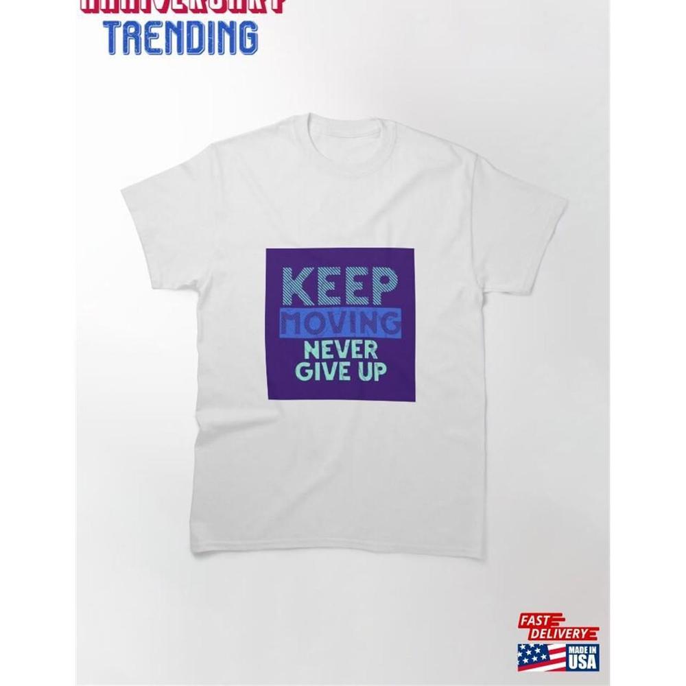 Keep Moving Never Give Up Classic Tshirt Unisex